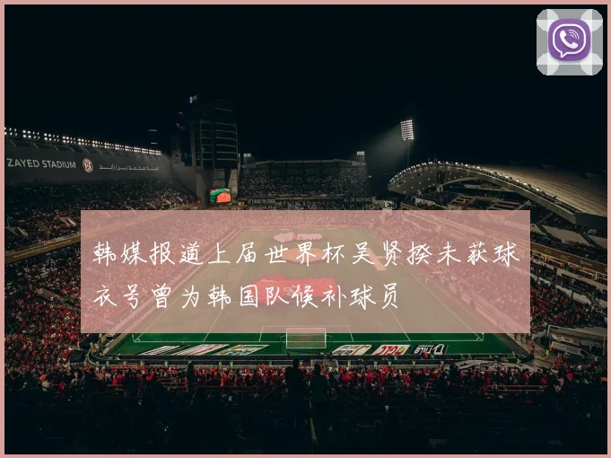 韩媒报道上届世界杯吴贤揆未获球衣号曾为韩国队候补球员